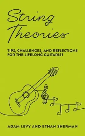 Levy / Sherman |  String Theories: Tips, Challenges, and Reflections for the Lifelong Guitarist | eBook | Sack Fachmedien