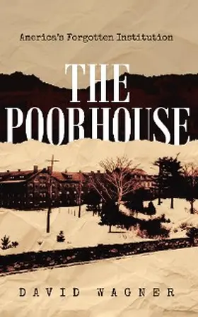 Wagner |  The Poorhouse: America's Forgotten Institution: America's Forgotten | eBook | Sack Fachmedien