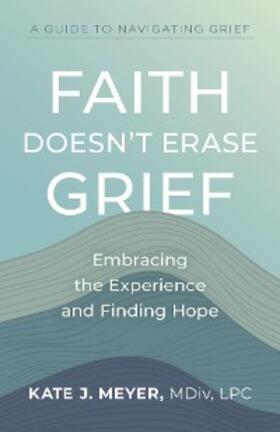 Meyer |  Faith Doesn't Erase Grief | eBook | Sack Fachmedien