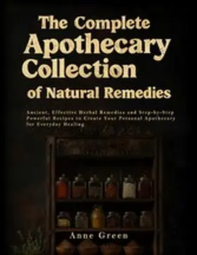 Green |  The Complete Apothecary of Natural Remedies | eBook | Sack Fachmedien