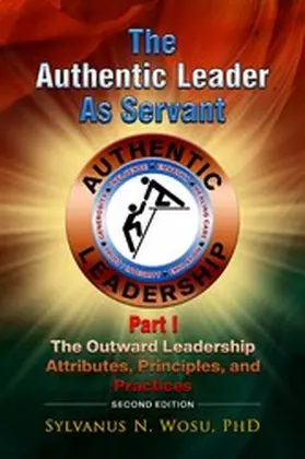 Wosu / Ph.D. |  The Authentic Leader as Servant Part I | eBook | Sack Fachmedien