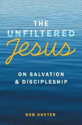 Hunter |  The Unfiltered Jesus on Salvation & Discipleship | eBook | Sack Fachmedien