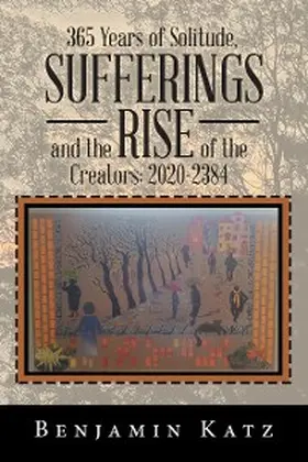 Katz |  365 Years of Solitude, Sufferings and the Rise of the Creators: 2020-2384 | eBook | Sack Fachmedien