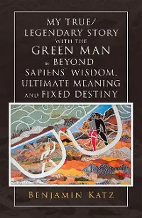 Katz |  My True/ Legendary Story with the Green Man & Beyond Sapiens` Wisdom, Ultimate Meaning and Fixed Destiny | eBook | Sack Fachmedien