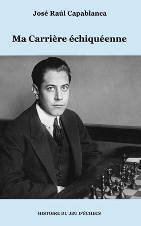 Capablanca |  Ma Carrière échiquéenne | Buch |  Sack Fachmedien