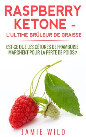 Wild |  Raspberry Ketone - l'Ultime Brûleur de Graisse | eBook | Sack Fachmedien