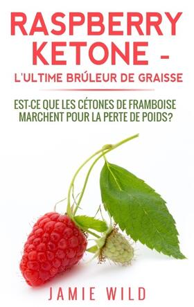 Wild |  Raspberry Ketone - l'Ultime Brûleur de Graisse | Buch |  Sack Fachmedien