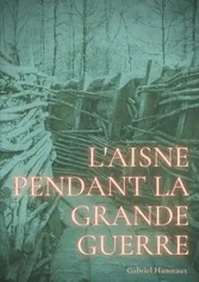 Hanotaux |  L'Aisne pendant la grande guerre | eBook | Sack Fachmedien
