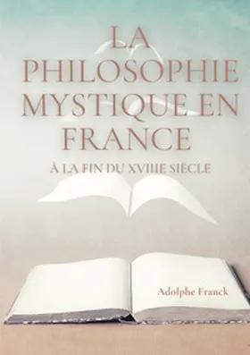 Franck |  La philosophie mystique en France à la fin du XVIIIe siècle | Buch |  Sack Fachmedien