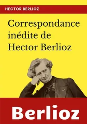 Berlioz |  Correspondance inédite de Hector Berlioz | Buch |  Sack Fachmedien