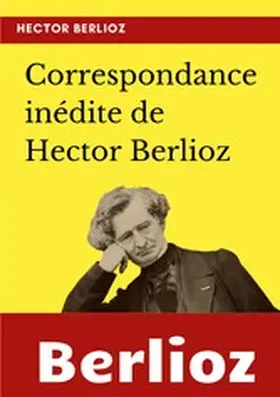 Berlioz |  Correspondance inédite de Hector Berlioz | eBook | Sack Fachmedien