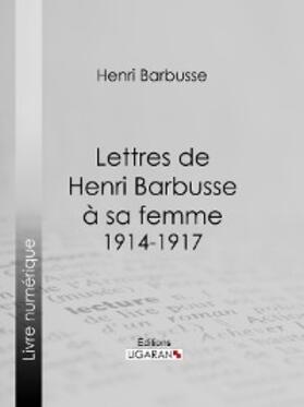Barbusse |  Lettres de Henri Barbusse à sa femme, 1914-1917 | eBook | Sack Fachmedien