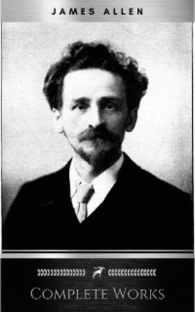 Allen |  Allen, James: Complete Works (Classic Inspirational and Self-Help Books) | eBook | Sack Fachmedien