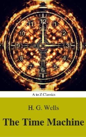 Classics |  The Time Machine (Best Navigation, Active TOC) (A to Z Classics) | eBook | Sack Fachmedien