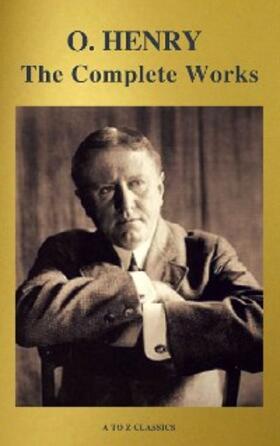 Henry / Classics |  The Complete Works of O. Henry: Short Stories, Poems and Letters (illustrated, Annotated and Active TOC) (A to Z Classics) | eBook | Sack Fachmedien