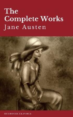 Austen |  The Complete Works of Jane Austen: Sense and Sensibility, Pride and Prejudice, Mansfield Park, Emma, Northanger Abbey, Persuasion, Lady ... Sandition, and the Complete Juvenilia | eBook | Sack Fachmedien