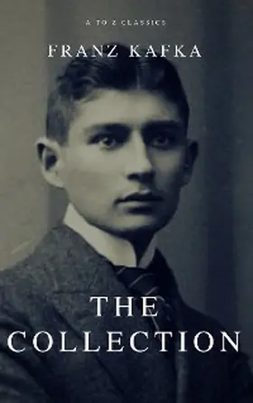 Kafka / Classics |  Franz Kafka: The Collection (A to Z Classics) | eBook | Sack Fachmedien