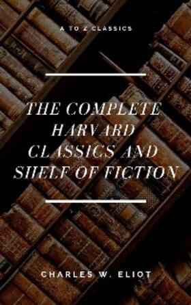 Eliot / Classics |  The Complete Harvard Classics and Shelf of Fiction (A to Z Classics) | eBook | Sack Fachmedien
