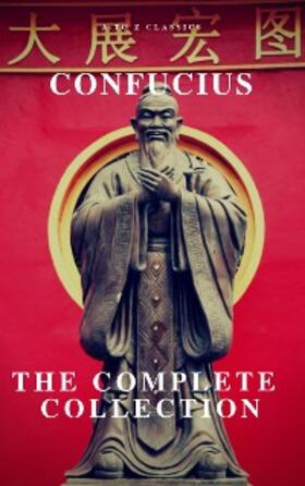 Classics |  The Complete Confucius: The Analects, The Doctrine Of The Mean, and The Great Learning | eBook | Sack Fachmedien