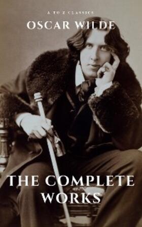 Wilde / Classics |  Oscar Wilde: The Complete Works (A to Z Classics) | eBook | Sack Fachmedien
