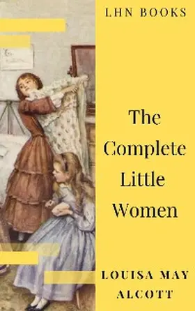 Alcott / Books |  The Complete Little Women: Little Women, Good Wives, Little Men, Jo's Boys | eBook | Sack Fachmedien