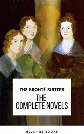 Brontë |  The Brontë Sisters: The Complete Novels | eBook | Sack Fachmedien