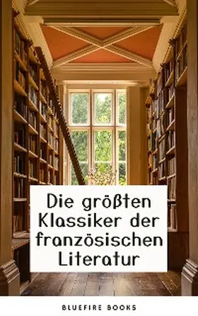 Dumas / Flaubert / de Balzac |  Die Meisterwerke der Französischen Literatur: Eine Sammlung Unvergesslicher Klassiker | eBook | Sack Fachmedien