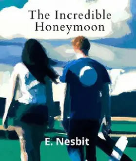 Nesbit |  The Incredible Honeymoon (Annotated With Author Biography) | eBook | Sack Fachmedien