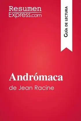 Resumenexpress |  Andrómaca de Jean Racine (Guía de lectura) | eBook | Sack Fachmedien