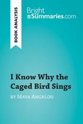Summaries |  I Know Why the Caged Bird Sings by Maya Angelou (Book Analysis) | eBook | Sack Fachmedien