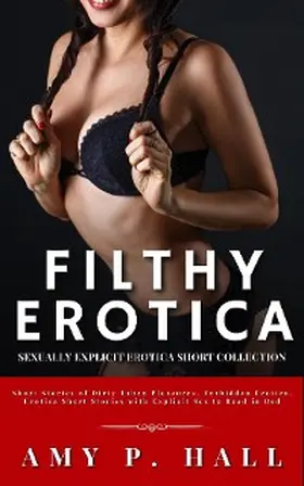 Hall |  Filthy Erotica - Sexually Explicit Erotica Short Collection | eBook | Sack Fachmedien