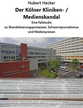Hecker |  Der Kölner Kliniken- / Medienskandal | Buch |  Sack Fachmedien