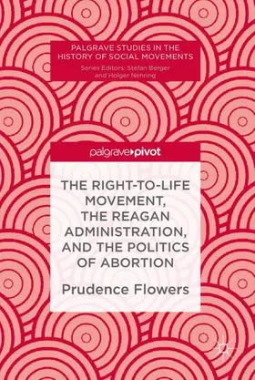Flowers | The Right-to-Life Movement, the Reagan Administration, and the Politics of Abortion | Buch | 978-3-030-01706-4 | sack.de