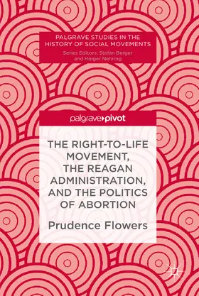 Flowers |  The Right-to-Life Movement, the Reagan Administration, and the Politics of Abortion | eBook | Sack Fachmedien