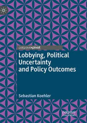 Koehler |  Lobbying, Political Uncertainty and Policy Outcomes | Buch |  Sack Fachmedien