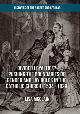 McClain |  Divided Loyalties? Pushing the Boundaries of Gender and Lay Roles in the Catholic Church, 1534-1829 | Buch |  Sack Fachmedien
