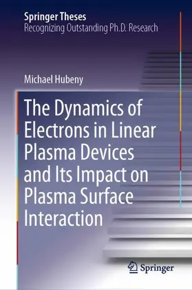 Hubeny | The Dynamics of Electrons in Linear Plasma Devices and Its Impact on Plasma Surface Interaction | Buch | 978-3-030-12535-6 | sack.de