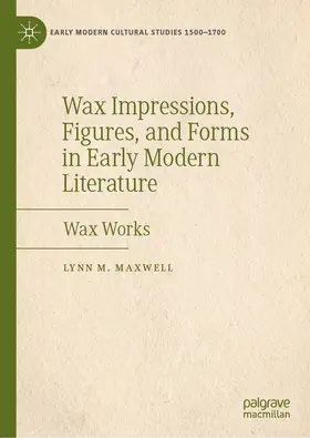 Maxwell |  Wax Impressions, Figures, and Forms in Early Modern Literature | Buch |  Sack Fachmedien