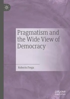 Frega |  Pragmatism and the Wide View of Democracy | Buch |  Sack Fachmedien