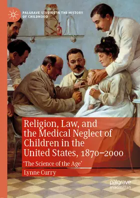 Curry |  Religion, Law, and the Medical Neglect of Children in the United States, 1870–2000 | eBook | Sack Fachmedien