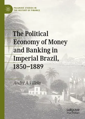 Villela |  The Political Economy of Money and Banking in Imperial Brazil, 1850-1889 | Buch |  Sack Fachmedien