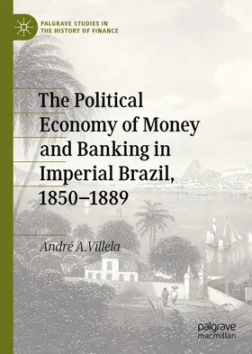 Villela |  The Political Economy of Money and Banking in Imperial Brazil, 1850–1889 | eBook | Sack Fachmedien