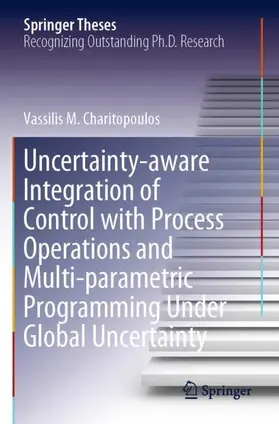 Charitopoulos |  Uncertainty-aware Integration of Control with Process Operations and Multi-parametric Programming Under Global Uncertainty | Buch |  Sack Fachmedien