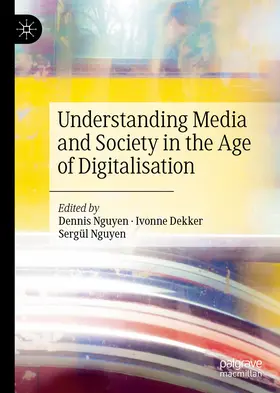 Nguyen / Dekker |  Understanding Media and Society in the Age of Digitalisation | eBook | Sack Fachmedien