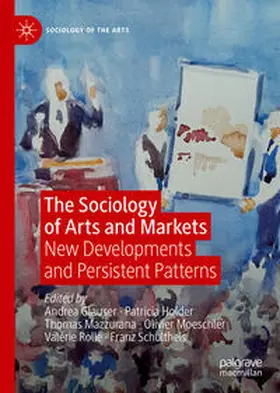 Glauser / Holder / Mazzurana |  The Sociology of Arts and Markets | eBook | Sack Fachmedien