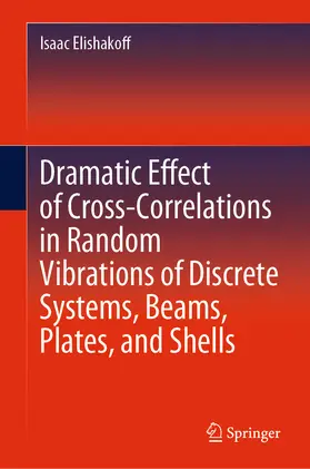 Elishakoff | Dramatic Effect of Cross-Correlations in Random Vibrations of Discrete Systems, Beams, Plates, and Shells | E-Book | sack.de