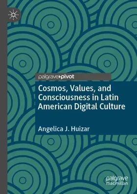 Huizar |  Cosmos, Values, and Consciousness in Latin American Digital Culture | Buch |  Sack Fachmedien