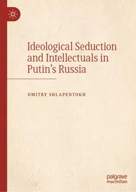 Shlapentokh |  Ideological Seduction and Intellectuals in Putin's Russia | Buch |  Sack Fachmedien