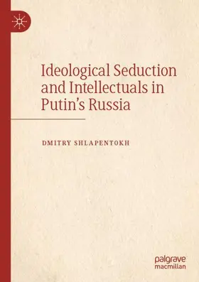 Shlapentokh |  Ideological Seduction and Intellectuals in Putin's Russia | Buch |  Sack Fachmedien