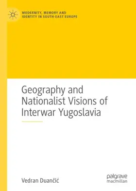 Duancic / Duancic |  Geography and Nationalist Visions of Interwar Yugoslavia | Buch |  Sack Fachmedien